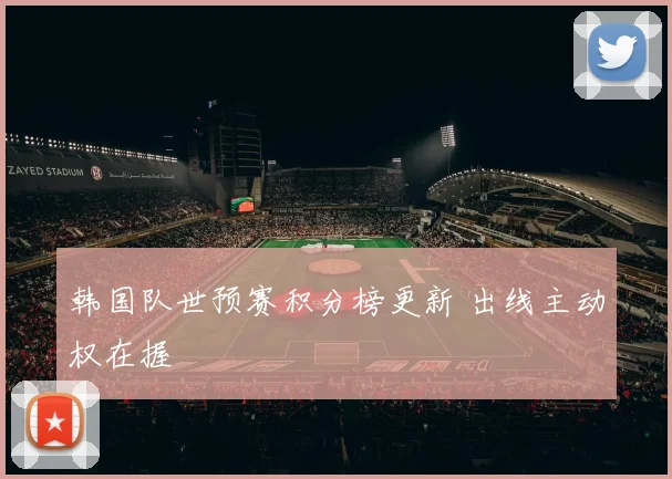 韩国队世预赛积分榜更新 出线主动权在握