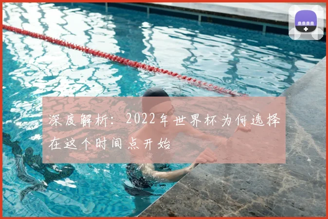 深度解析:2022年世界杯为何选择在这个时间点开始
