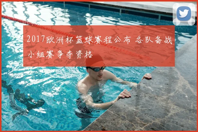 2017欧洲杯篮球赛程公布 各队备战小组赛争夺资格