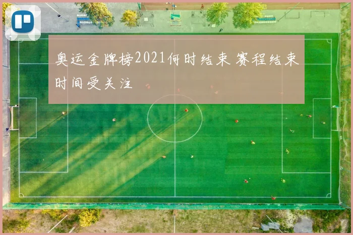 奥运金牌榜2021何时结束 赛程结束时间受关注