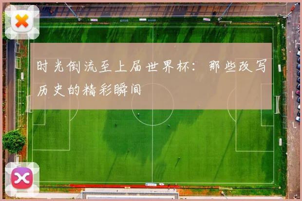 时光倒流至上届世界杯：那些改写历史的精彩瞬间