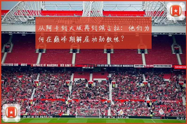 从阿卡到大坂再到佩古拉：他们为何在巅峰期解雇功勋教练？