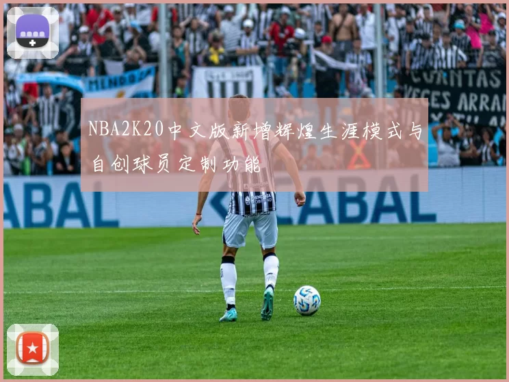 NBA2K20中文版新增辉煌生涯模式与自创球员定制功能