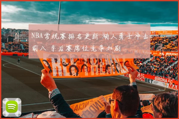 NBA常规赛排名更新 湖人勇士冲击前八 季后赛席位竞争加剧