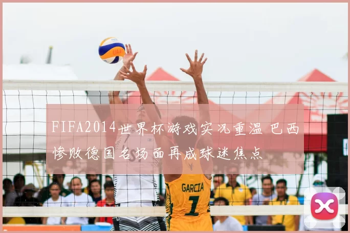FIFA2014世界杯游戏实况重温 巴西惨败德国名场面再成球迷焦点