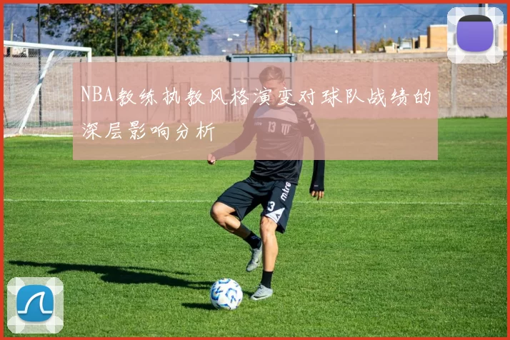NBA教练执教风格演变对球队战绩的深层影响分析