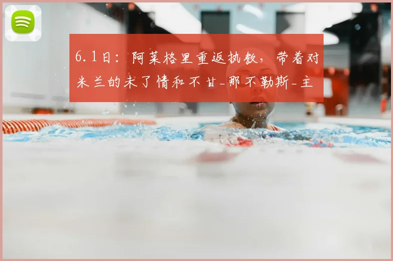 6.1日：阿莱格里重返执教，带着对米兰的未了情和不甘_那不勒斯_主教练_劳伦蒂斯