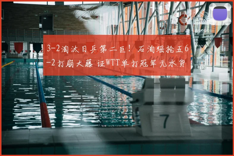 3-2淘汰日乒第二巨！石洵瑶抢五6-2打崩大藤 证WTT单打冠军无水货
