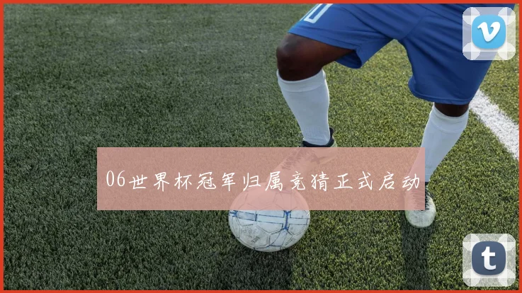 06世界杯冠军归属竞猜正式启动