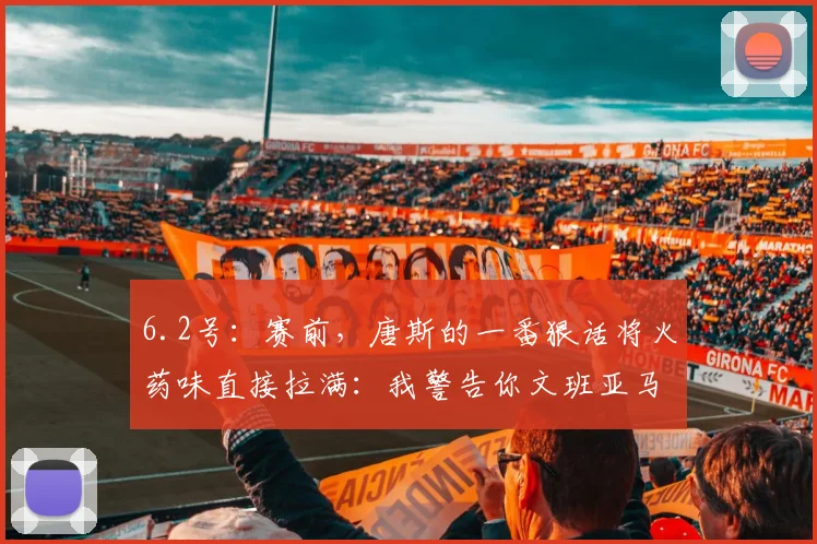 6.2号:赛前,唐斯的一番狠话将火药味直接拉满:我警告你文班亚马_纽约尼克斯_1_NBA