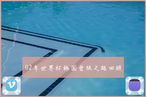 02年世界杯韩国晋级之路回顾