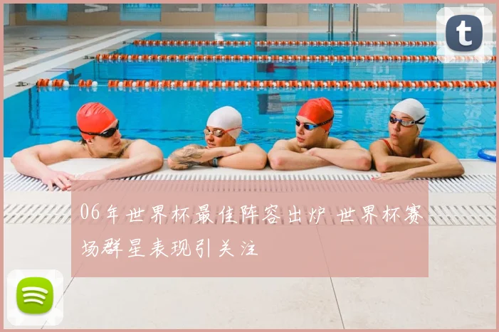 06年世界杯最佳阵容出炉 世界杯赛场群星表现引关注