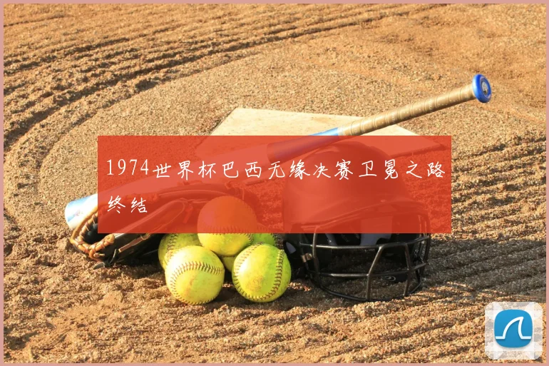 1974世界杯巴西无缘决赛卫冕之路终结